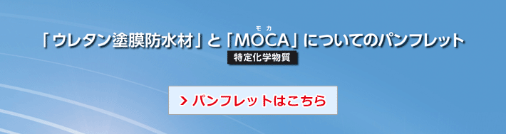 「ウレタン塗膜防水材」と「MOCA（特定化学物質）」についてのパンフレットはこちら